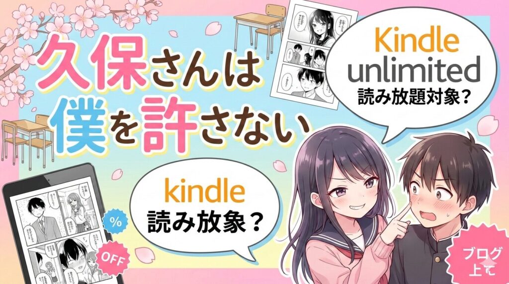 「久保さんは僕を許さない」はどこで読める？Kindle Unlimitedの対象状況とお得な読み方を徹底解説