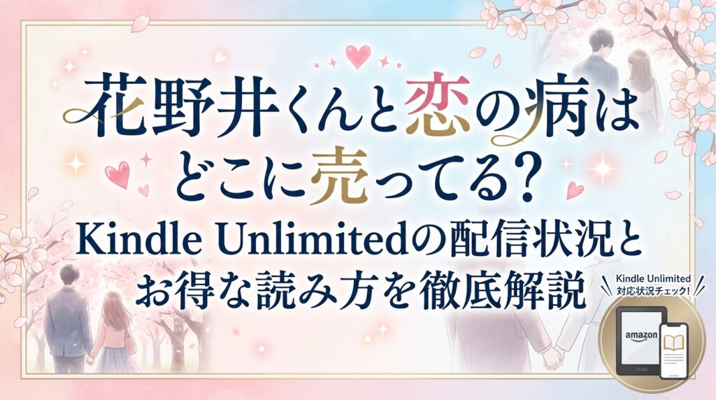 花野井くんと恋の病はどこに売ってる？Kindle Unlimitedの配信状況とお得な読み方を徹底解説