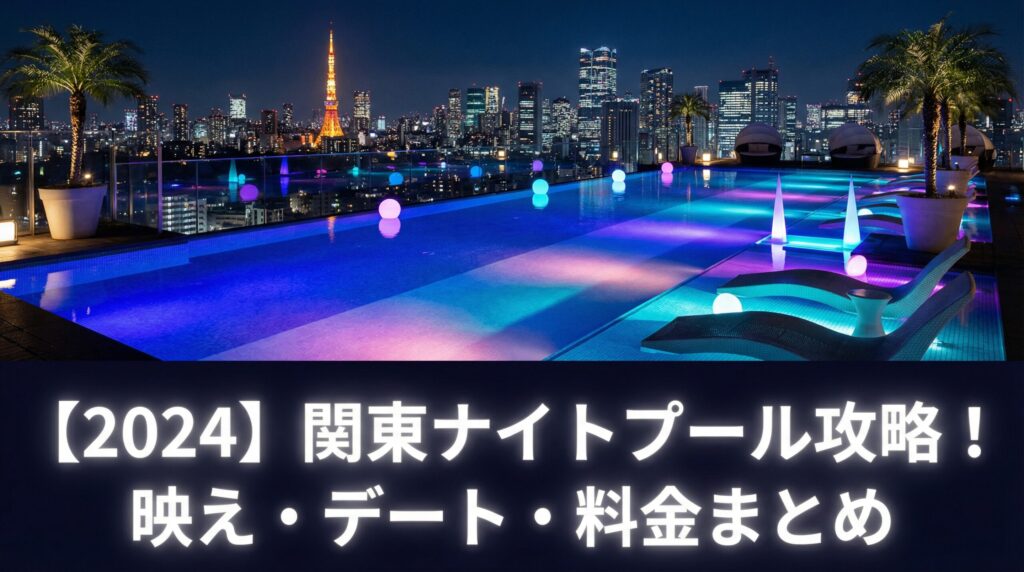 【2024】関東ナイトプール攻略！映え・デート・料金まとめ