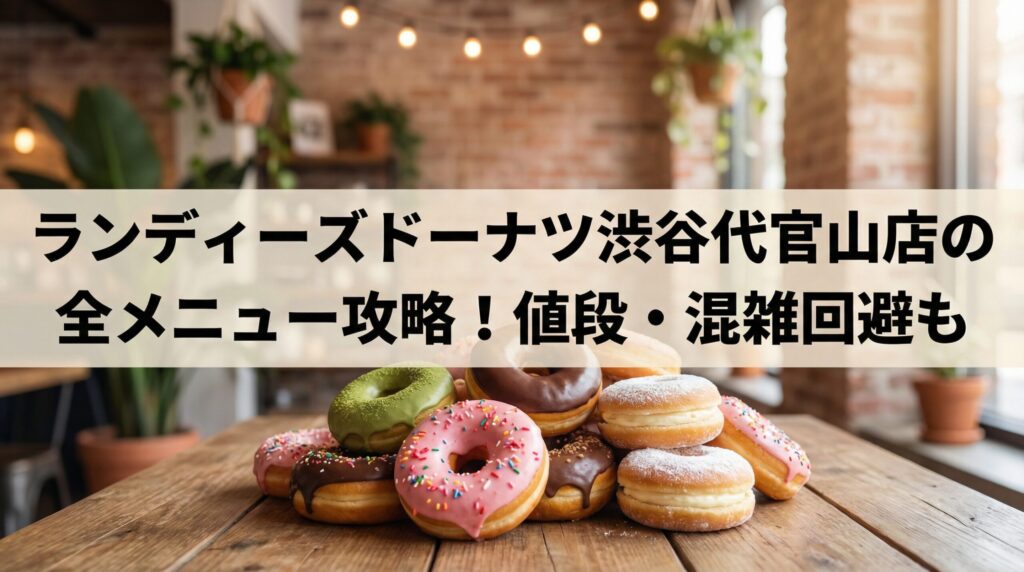 ランディーズドーナツ渋谷代官山店の全メニュー攻略！値段・混雑回避も